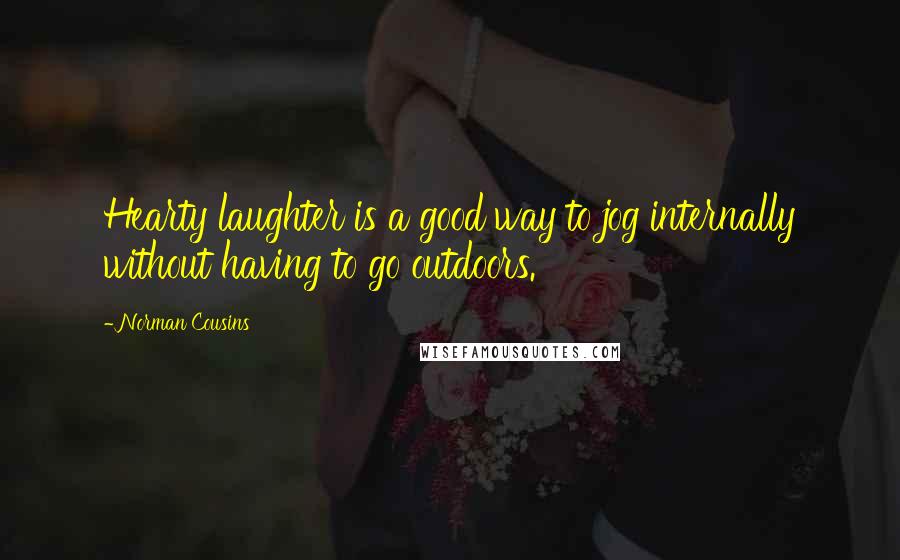 Norman Cousins Quotes: Hearty laughter is a good way to jog internally without having to go outdoors.