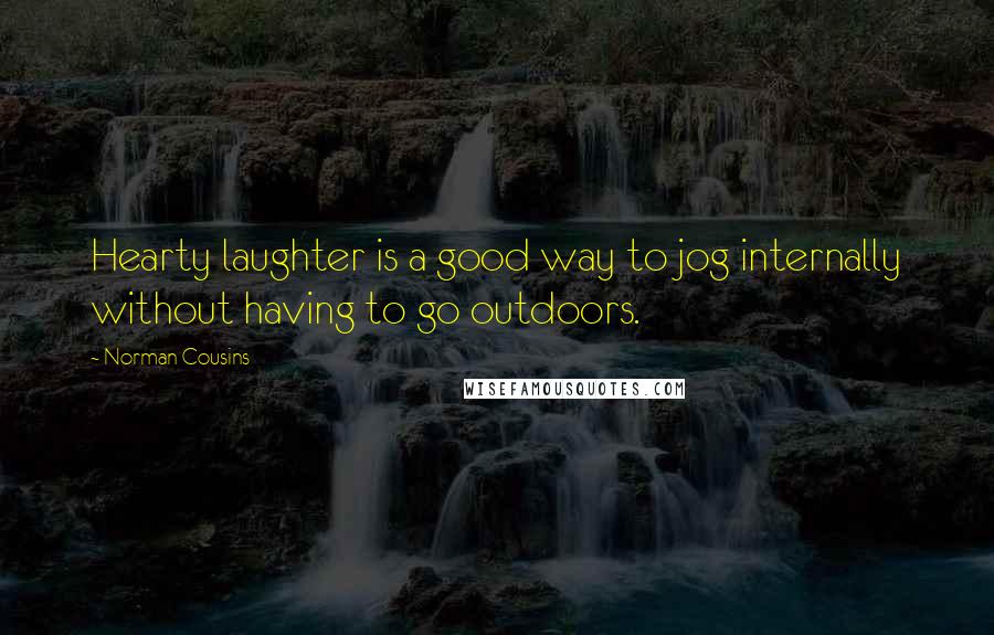 Norman Cousins Quotes: Hearty laughter is a good way to jog internally without having to go outdoors.