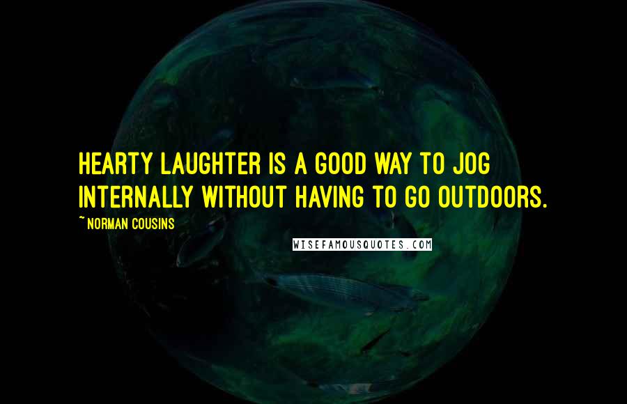 Norman Cousins Quotes: Hearty laughter is a good way to jog internally without having to go outdoors.
