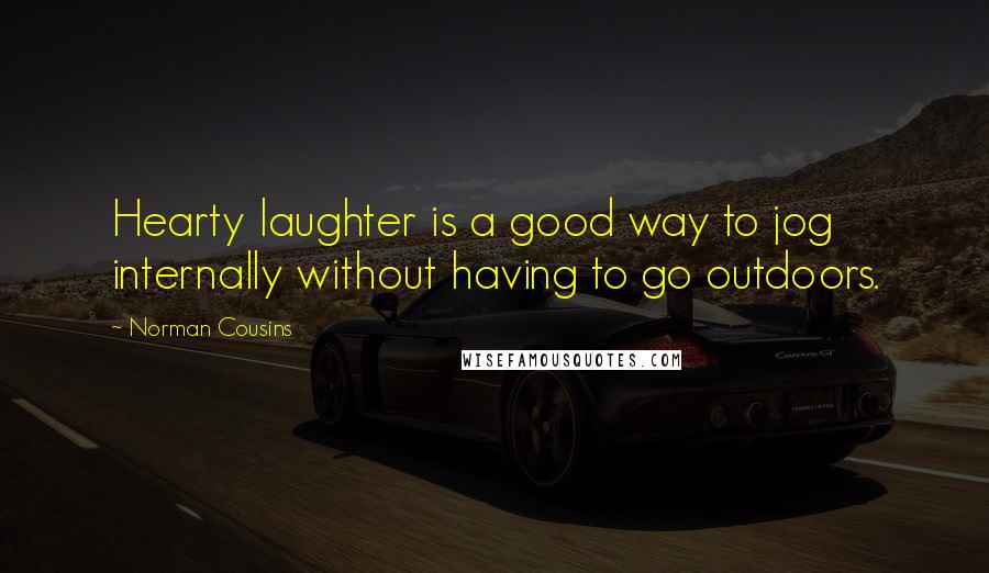 Norman Cousins Quotes: Hearty laughter is a good way to jog internally without having to go outdoors.