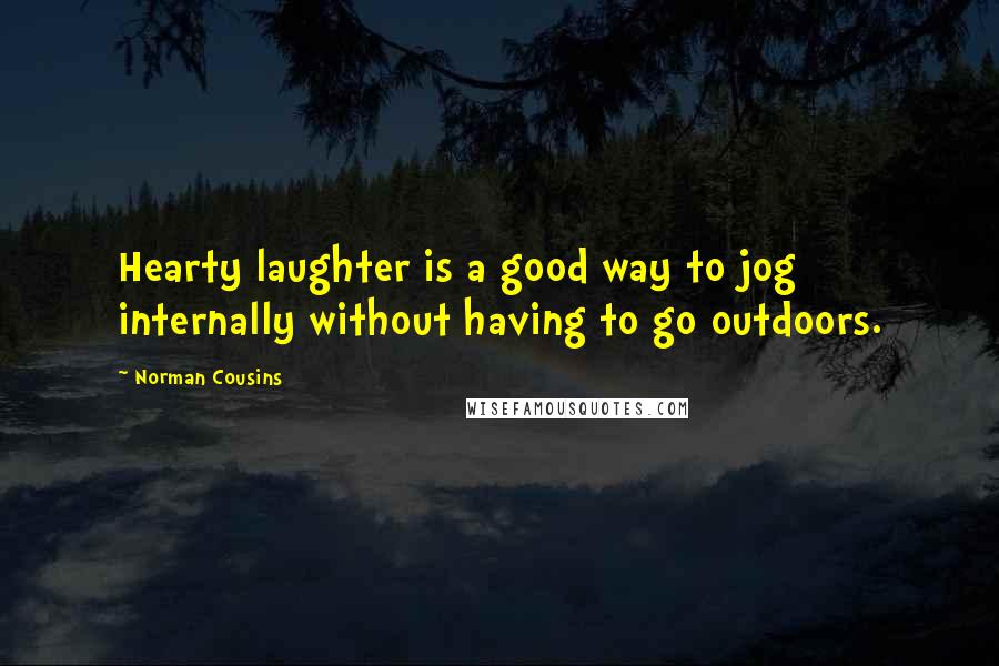 Norman Cousins Quotes: Hearty laughter is a good way to jog internally without having to go outdoors.