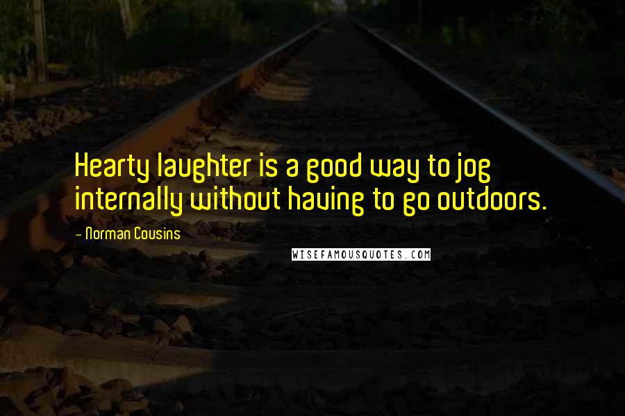 Norman Cousins Quotes: Hearty laughter is a good way to jog internally without having to go outdoors.