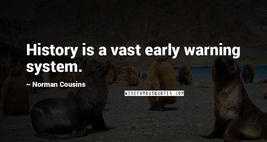Norman Cousins Quotes: History is a vast early warning system.
