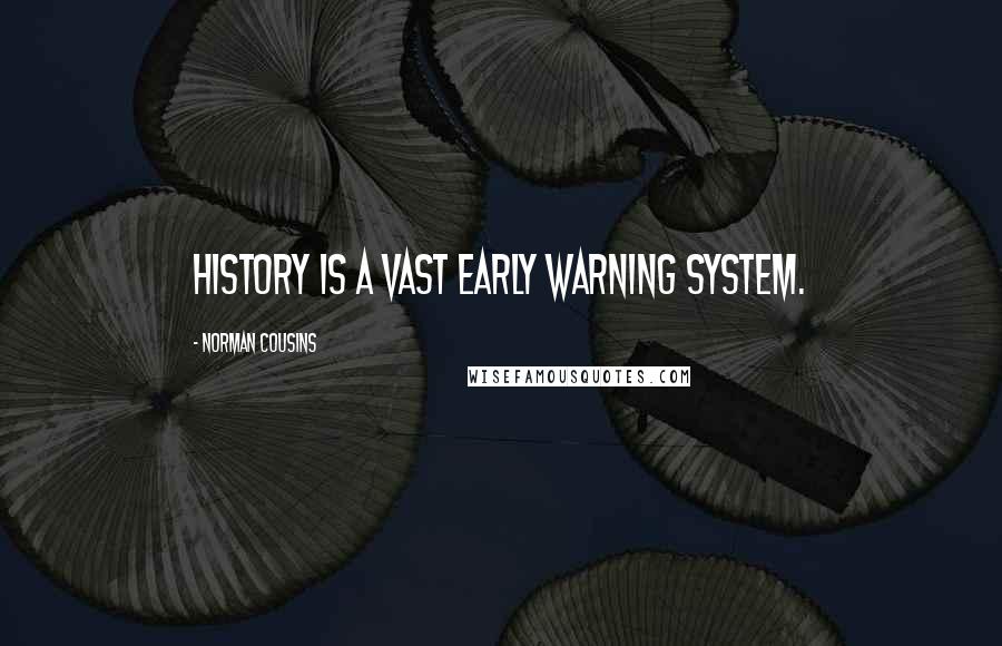 Norman Cousins Quotes: History is a vast early warning system.