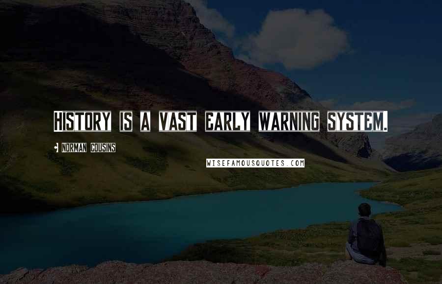 Norman Cousins Quotes: History is a vast early warning system.