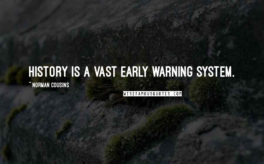 Norman Cousins Quotes: History is a vast early warning system.