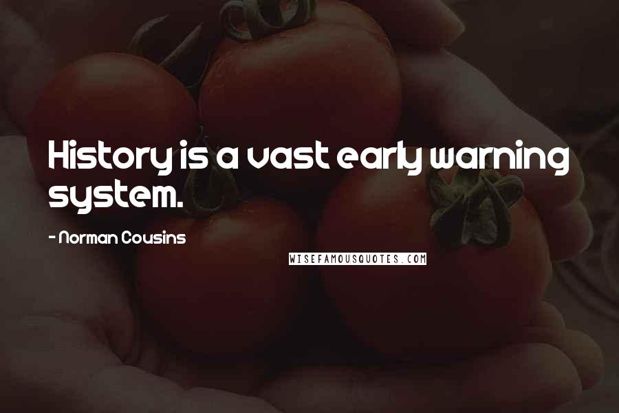 Norman Cousins Quotes: History is a vast early warning system.