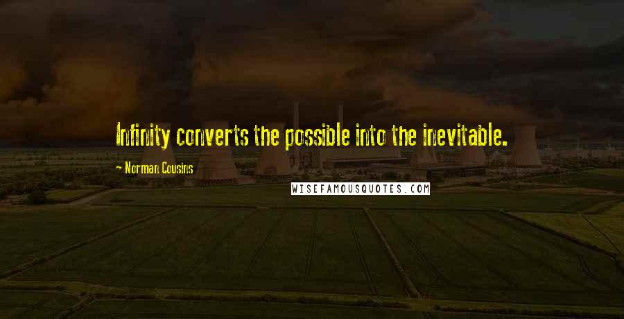 Norman Cousins Quotes: Infinity converts the possible into the inevitable.