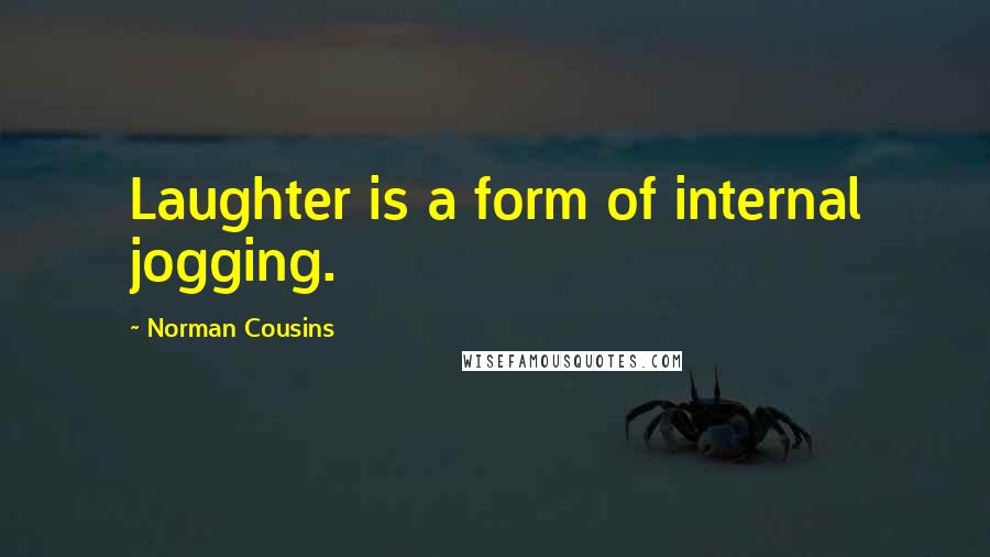 Norman Cousins Quotes: Laughter is a form of internal jogging.
