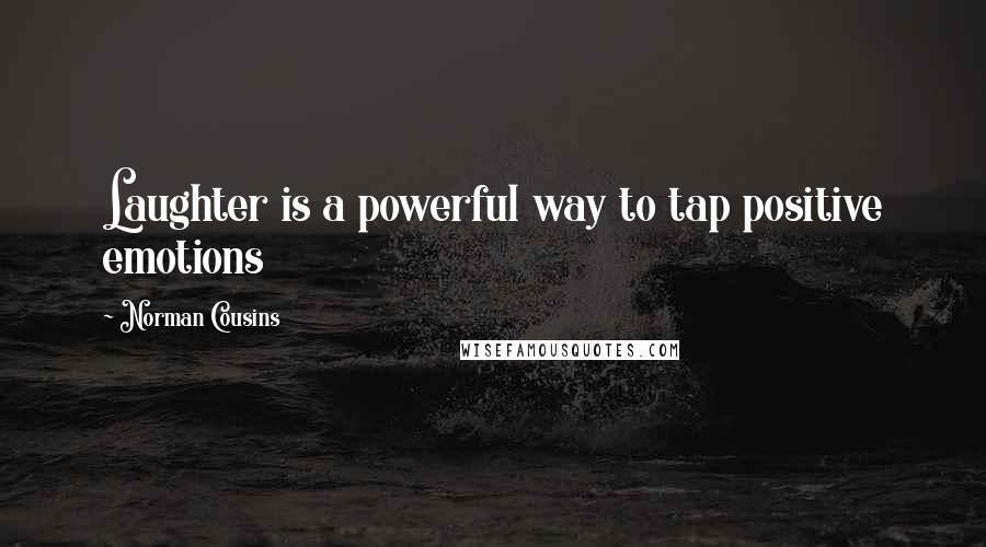 Norman Cousins Quotes: Laughter is a powerful way to tap positive emotions