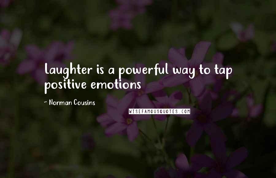 Norman Cousins Quotes: Laughter is a powerful way to tap positive emotions