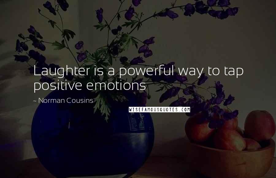 Norman Cousins Quotes: Laughter is a powerful way to tap positive emotions