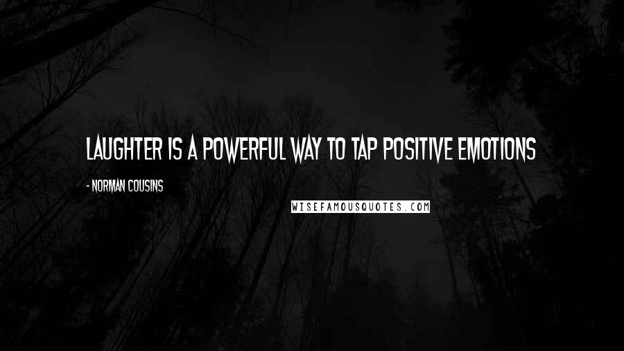 Norman Cousins Quotes: Laughter is a powerful way to tap positive emotions