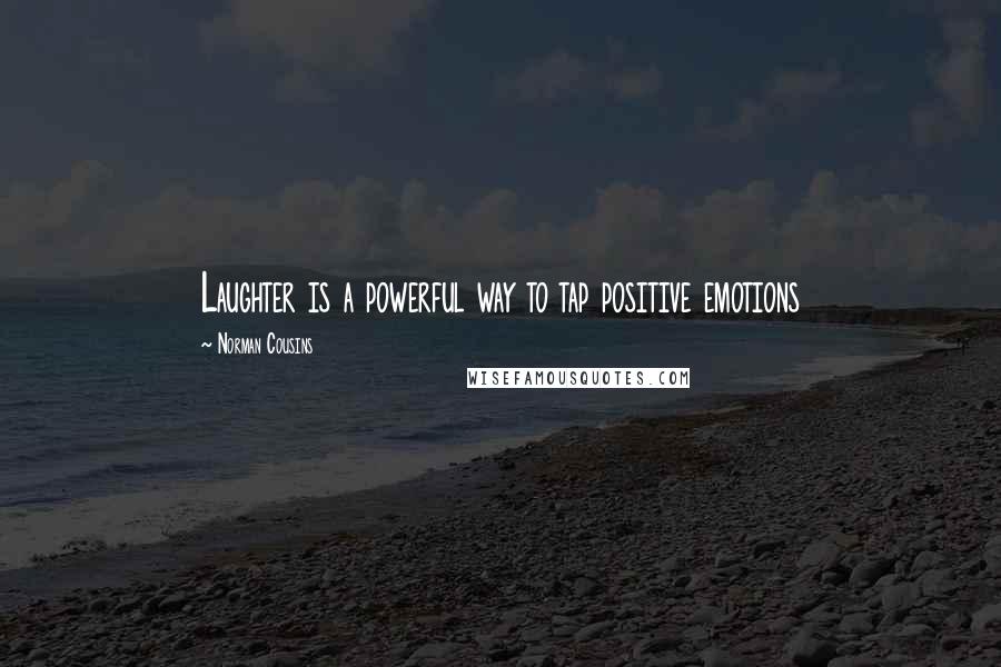 Norman Cousins Quotes: Laughter is a powerful way to tap positive emotions