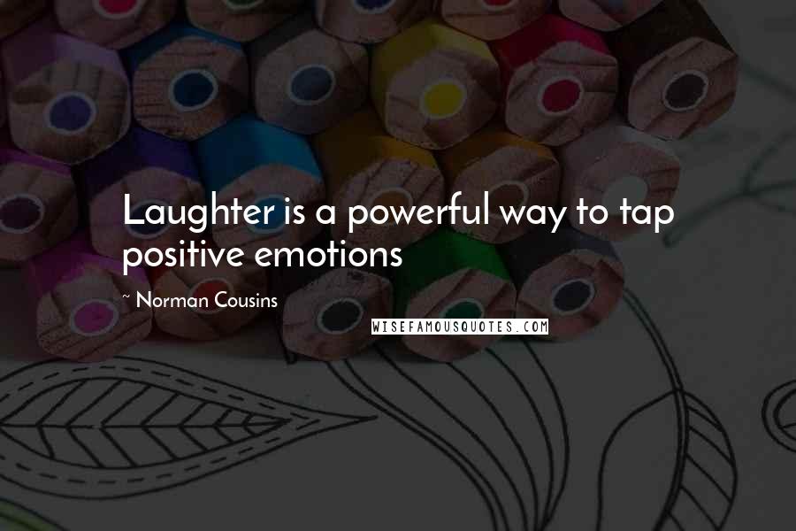 Norman Cousins Quotes: Laughter is a powerful way to tap positive emotions