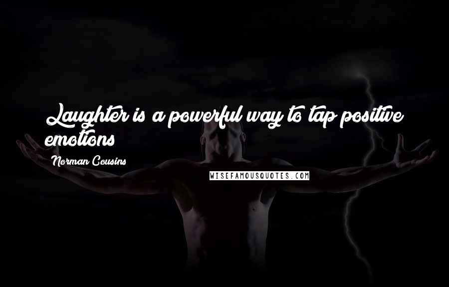 Norman Cousins Quotes: Laughter is a powerful way to tap positive emotions