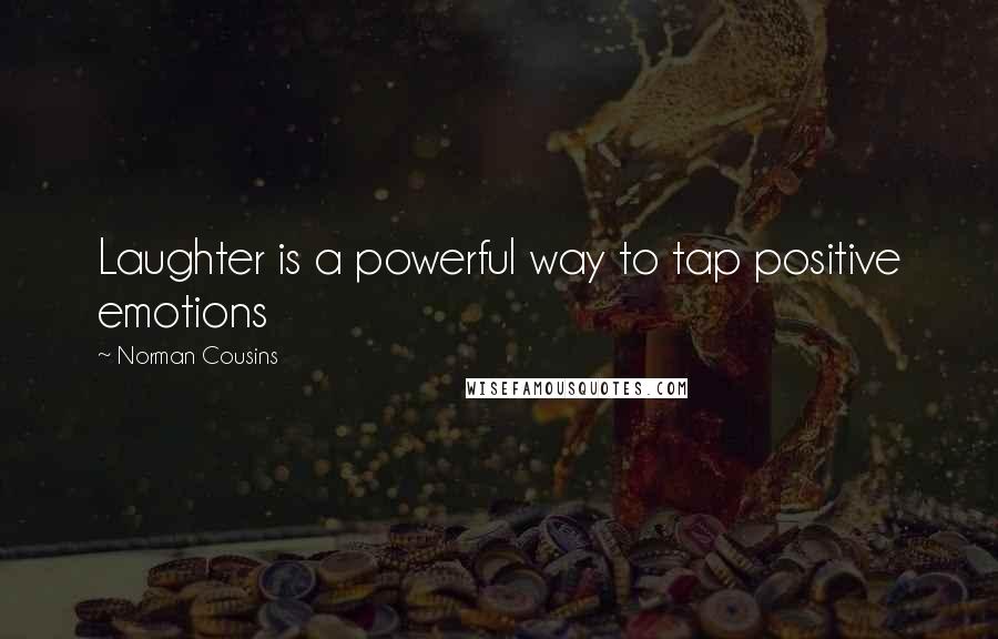 Norman Cousins Quotes: Laughter is a powerful way to tap positive emotions