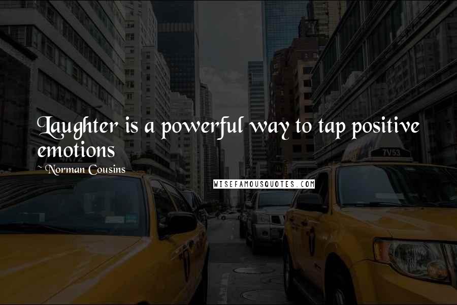 Norman Cousins Quotes: Laughter is a powerful way to tap positive emotions