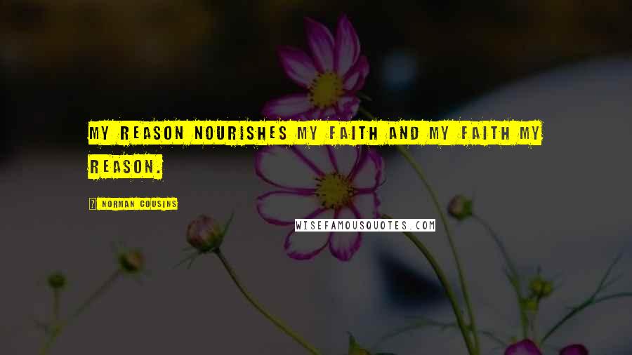 Norman Cousins Quotes: My reason nourishes my faith and my faith my reason.