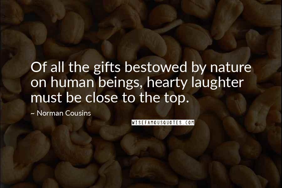 Norman Cousins Quotes: Of all the gifts bestowed by nature on human beings, hearty laughter must be close to the top.