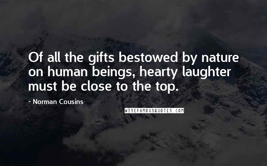 Norman Cousins Quotes: Of all the gifts bestowed by nature on human beings, hearty laughter must be close to the top.