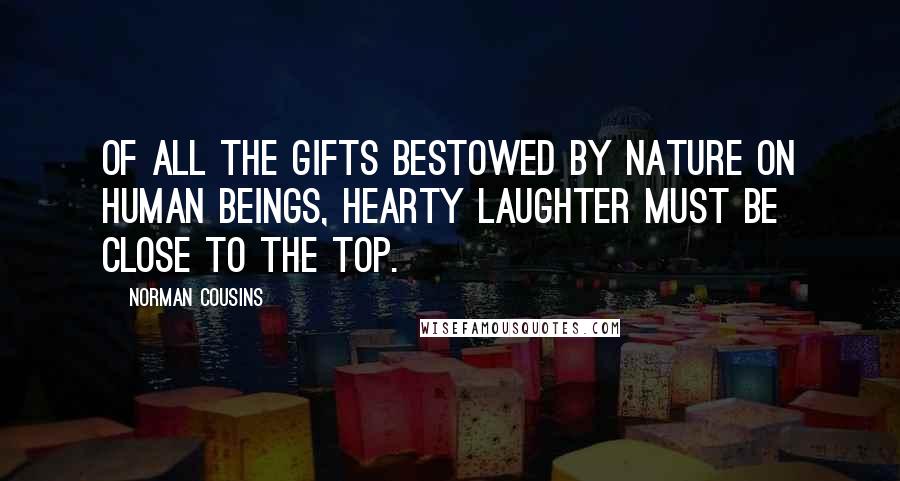 Norman Cousins Quotes: Of all the gifts bestowed by nature on human beings, hearty laughter must be close to the top.