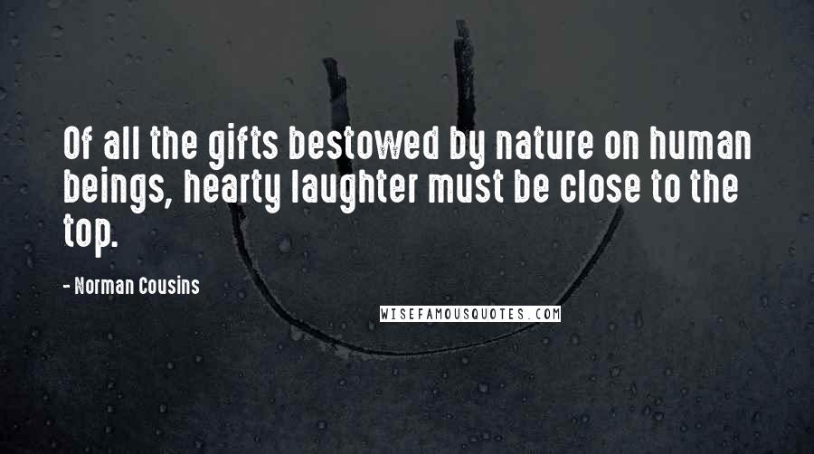 Norman Cousins Quotes: Of all the gifts bestowed by nature on human beings, hearty laughter must be close to the top.