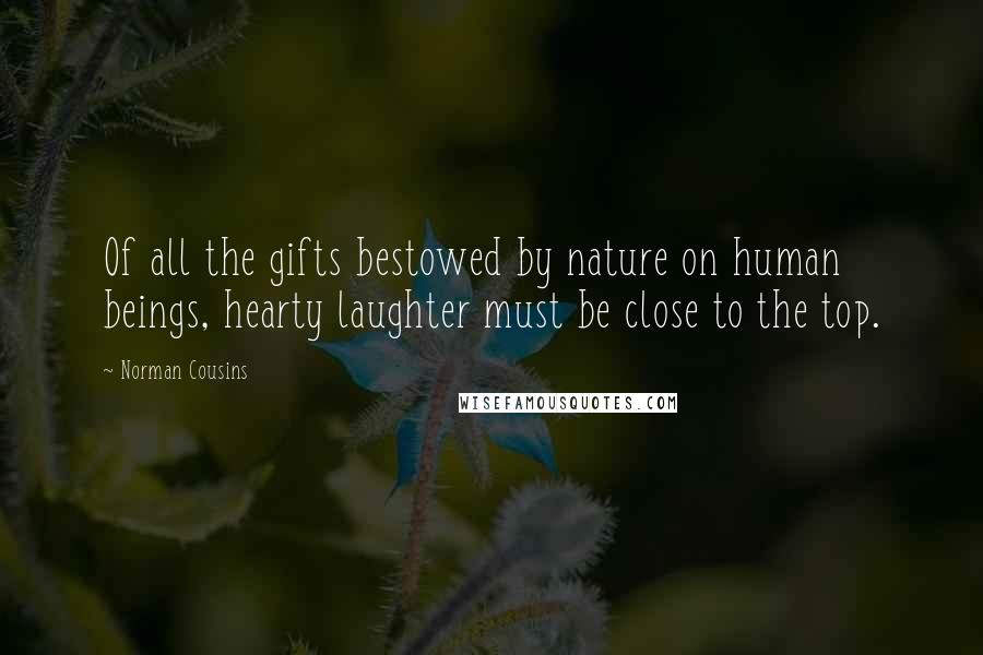 Norman Cousins Quotes: Of all the gifts bestowed by nature on human beings, hearty laughter must be close to the top.