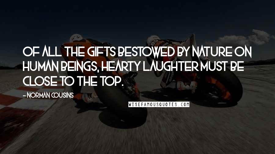 Norman Cousins Quotes: Of all the gifts bestowed by nature on human beings, hearty laughter must be close to the top.