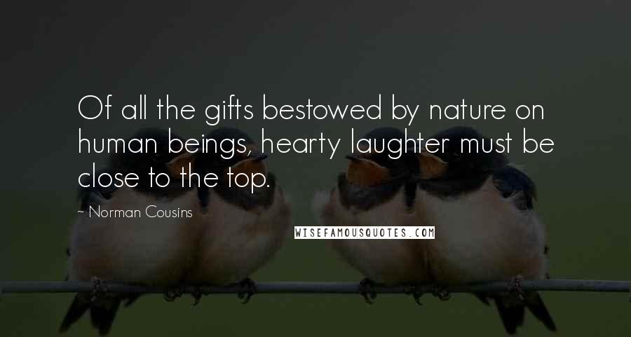 Norman Cousins Quotes: Of all the gifts bestowed by nature on human beings, hearty laughter must be close to the top.