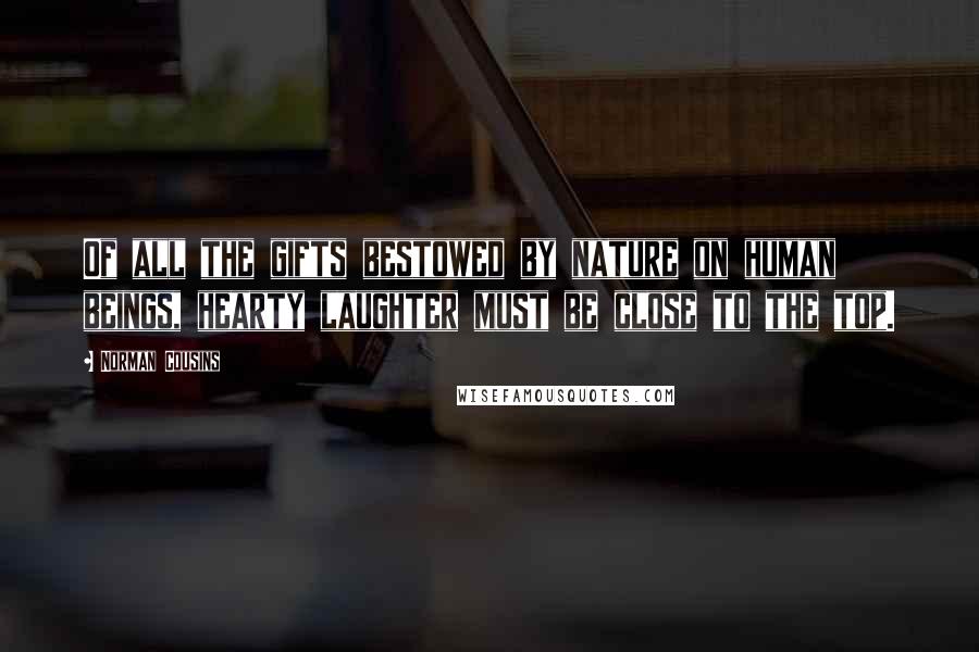 Norman Cousins Quotes: Of all the gifts bestowed by nature on human beings, hearty laughter must be close to the top.