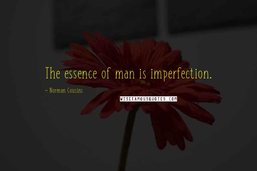 Norman Cousins Quotes: The essence of man is imperfection.