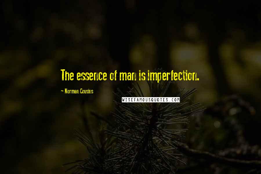 Norman Cousins Quotes: The essence of man is imperfection.