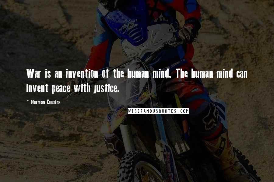 Norman Cousins Quotes: War is an invention of the human mind. The human mind can invent peace with justice.