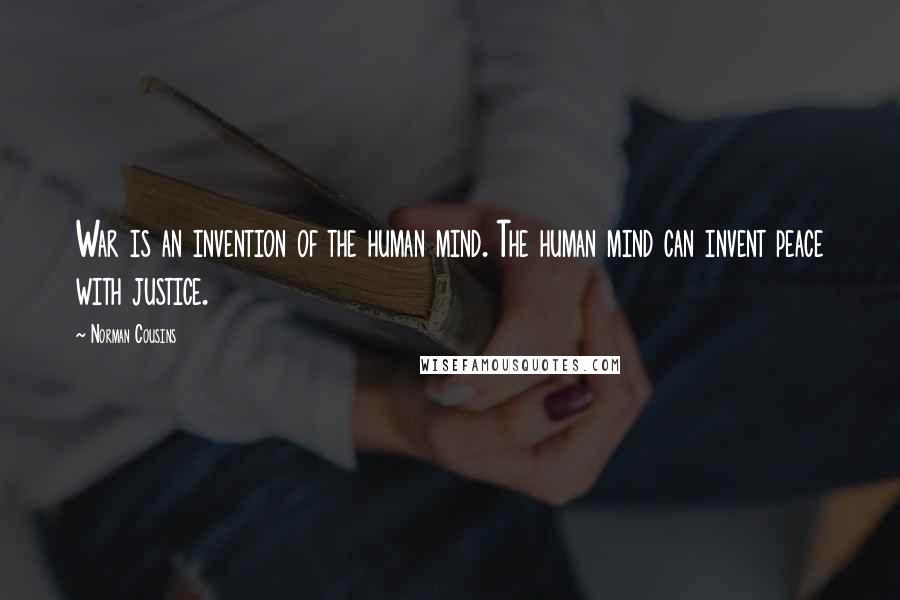 Norman Cousins Quotes: War is an invention of the human mind. The human mind can invent peace with justice.