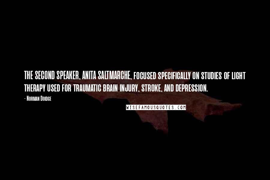 Norman Doidge Quotes: THE SECOND SPEAKER, ANITA SALTMARCHE, focused specifically on studies of light therapy used for traumatic brain injury, stroke, and depression.