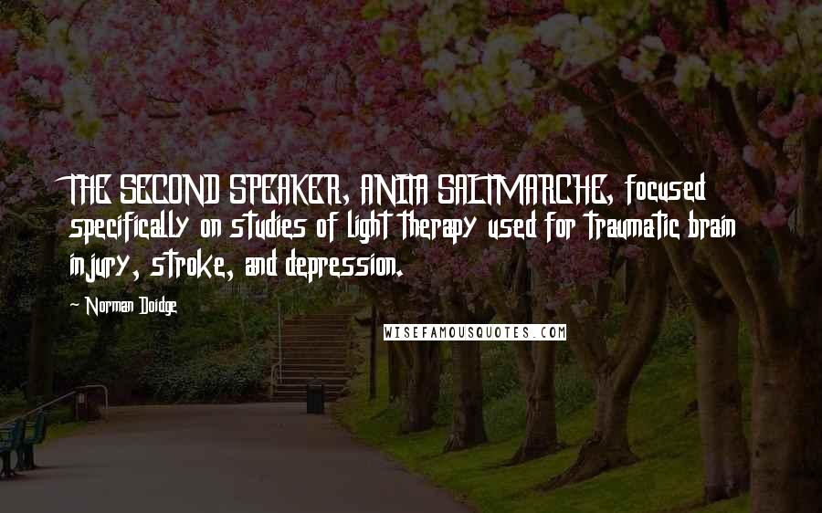 Norman Doidge Quotes: THE SECOND SPEAKER, ANITA SALTMARCHE, focused specifically on studies of light therapy used for traumatic brain injury, stroke, and depression.