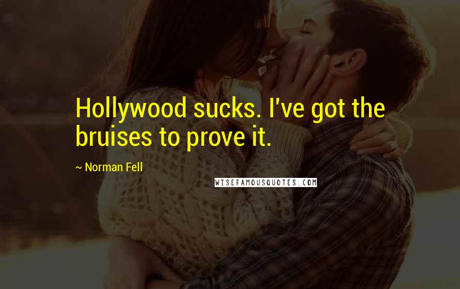 Norman Fell Quotes: Hollywood sucks. I've got the bruises to prove it.