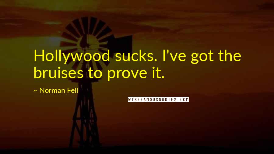 Norman Fell Quotes: Hollywood sucks. I've got the bruises to prove it.