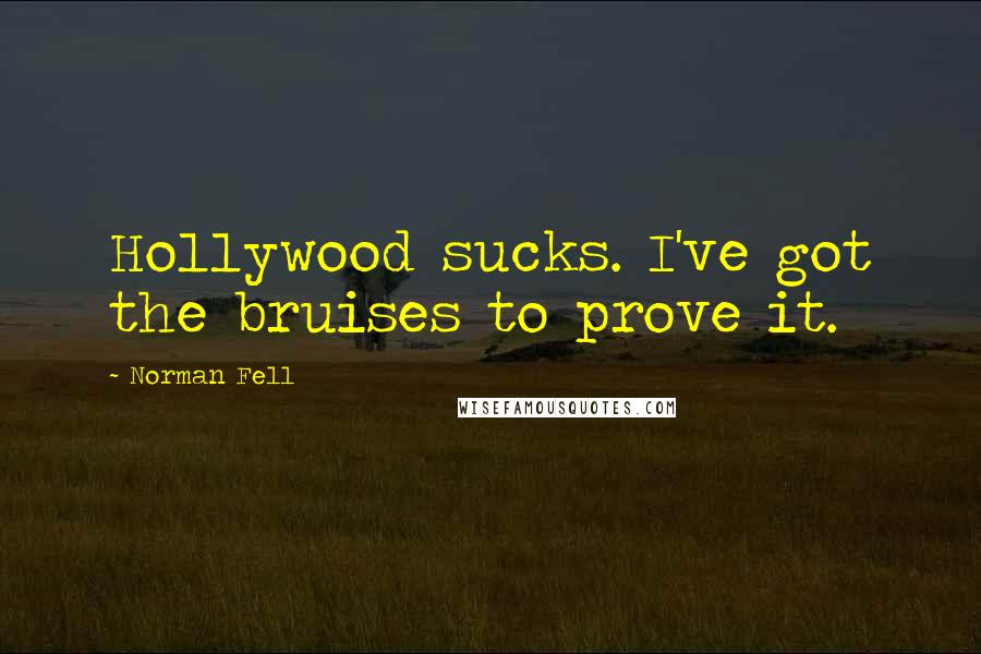 Norman Fell Quotes: Hollywood sucks. I've got the bruises to prove it.