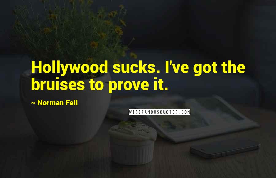 Norman Fell Quotes: Hollywood sucks. I've got the bruises to prove it.