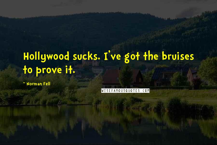 Norman Fell Quotes: Hollywood sucks. I've got the bruises to prove it.