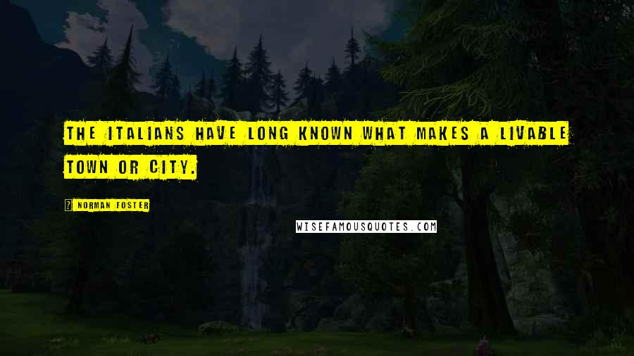 Norman Foster Quotes: The Italians have long known what makes a livable town or city.