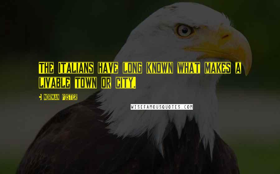 Norman Foster Quotes: The Italians have long known what makes a livable town or city.