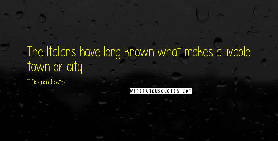 Norman Foster Quotes: The Italians have long known what makes a livable town or city.