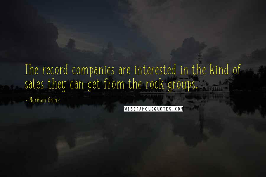 Norman Granz Quotes: The record companies are interested in the kind of sales they can get from the rock groups.