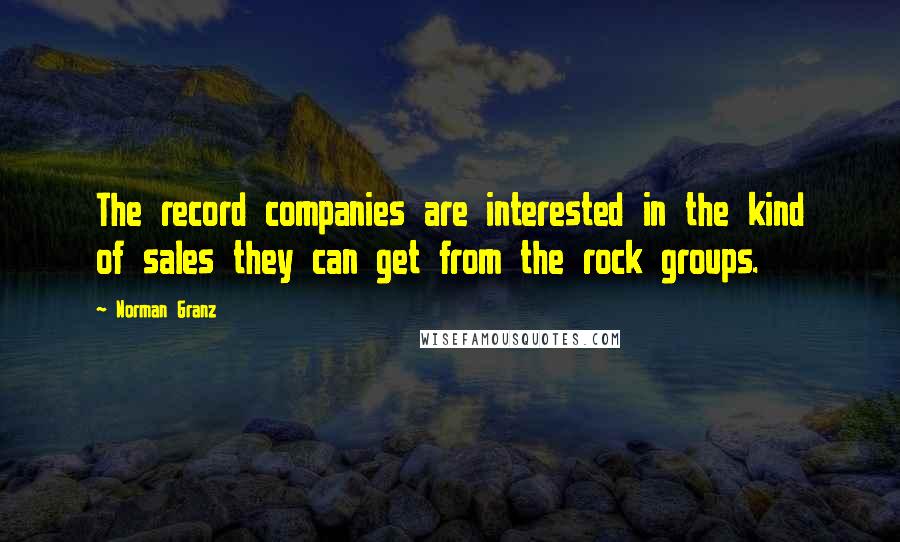 Norman Granz Quotes: The record companies are interested in the kind of sales they can get from the rock groups.