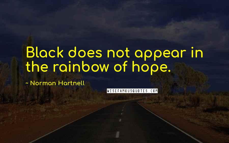 Norman Hartnell Quotes: Black does not appear in the rainbow of hope.