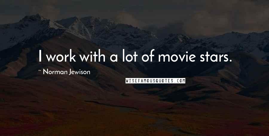 Norman Jewison Quotes: I work with a lot of movie stars.