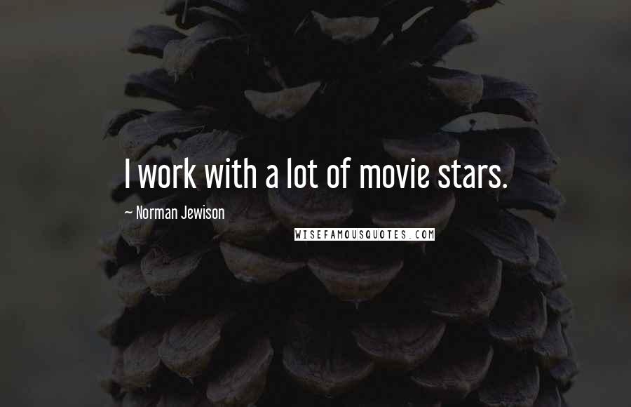 Norman Jewison Quotes: I work with a lot of movie stars.